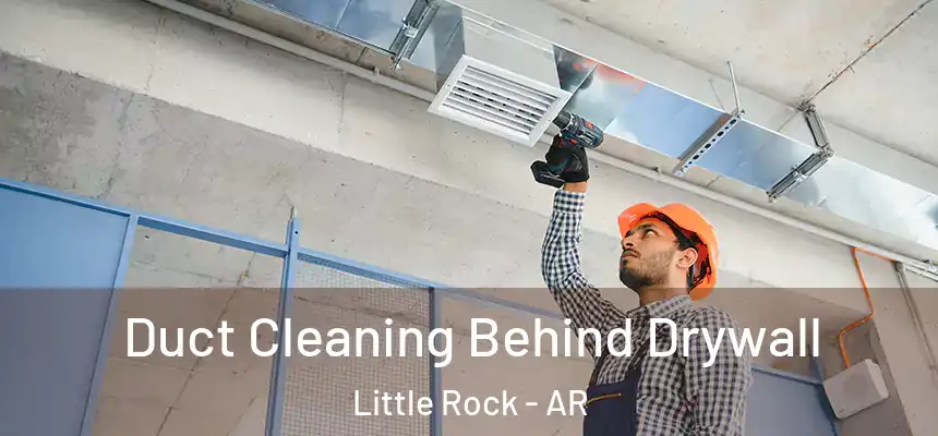 Duct Cleaning Behind Drywall Little Rock - AR