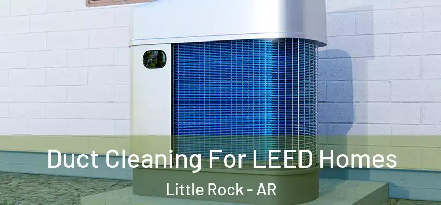  Duct Cleaning For LEED Homes Little Rock - AR