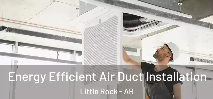  Energy Efficient Air Duct Installation Little Rock - AR