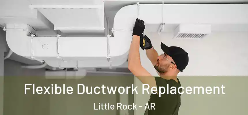  Flexible Ductwork Replacement Little Rock - AR