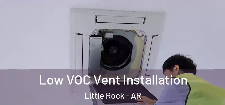  Low VOC Vent Installation Little Rock - AR